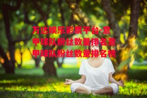 万达娱乐彩票平台-意甲球队粉丝数量排名意甲球队粉丝数量排名榜