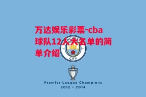 万达娱乐彩票-cba球队12人大名单的简单介绍